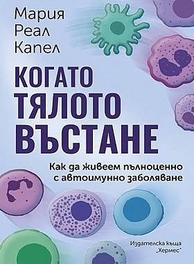 Когато тялото въстане - Как да живеем пълноценно с автоимунно заболяване