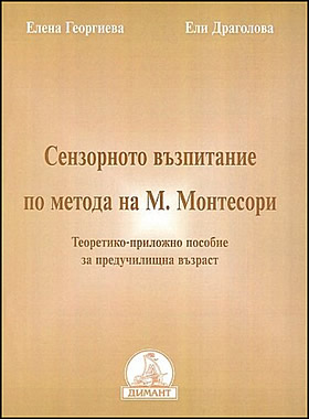 СЕНЗОРНОТО ВЪЗПИТАНИЕ ПО МЕТОДА НА М. МОНТЕСОРИ - Теоретико-приложно пособие за предучилищна възраст
