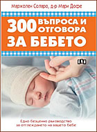 300 въпроса и отговора за бебето - Едно безценно ръководство за отглеждане на вашето бебе