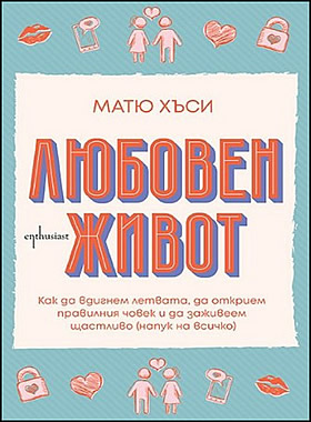 ЛЮБОВЕН ЖИВОТ - Как да вдигнем летвата, да открием правилния човек и да заживеем щастливо (напук на всичко)