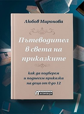 ПЪТЕВОДИТЕЛ В СВЕТА НА ПРИКАЗКИТЕ - Как да подберем и поднесем приказка на деца от 0 до 12 години.